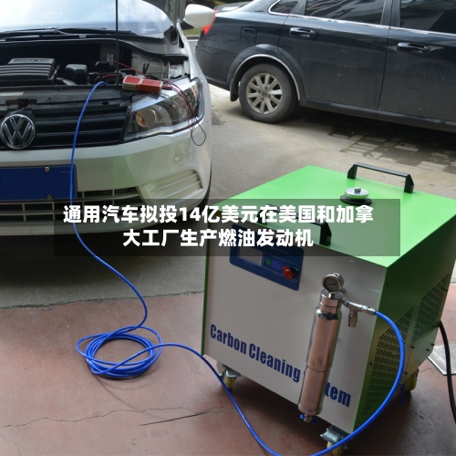 通用汽车拟投14亿美元在美国和加拿大工厂生产燃油发动机-第2张图片