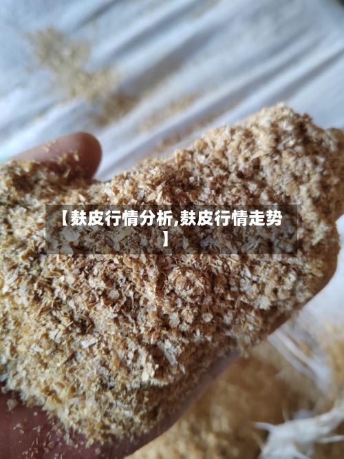【麸皮行情分析,麸皮行情走势】-第2张图片