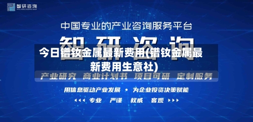 今日镨钕金属最新费用(镨钕金属最新费用生意社)-第2张图片