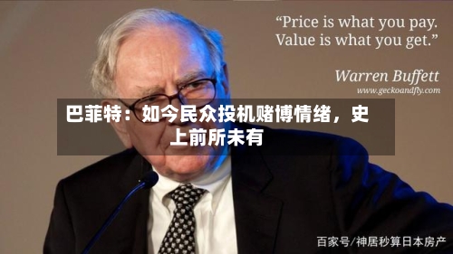 巴菲特：如今民众投机赌博情绪，史上前所未有-第1张图片