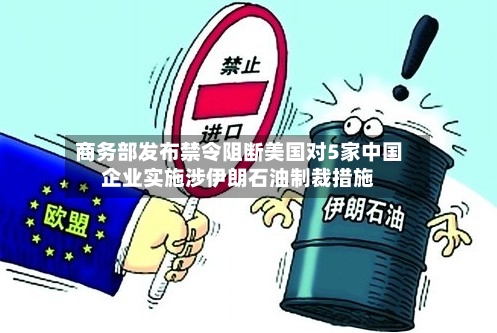 商务部发布禁令阻断美国对5家中国企业实施涉伊朗石油制裁措施-第2张图片