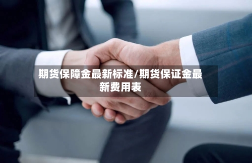 期货保障金最新标准/期货保证金最新费用表-第2张图片