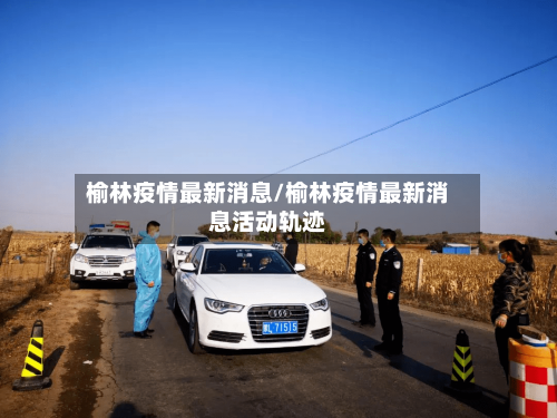 榆林疫情最新消息/榆林疫情最新消息活动轨迹-第2张图片