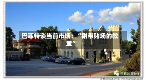 巴菲特谈当前市场：“附带赌场的教堂”-第3张图片
